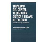 Totalidad del capital, teorización crítica y encare de-colonial: Hacia la descolonización del conocimiento