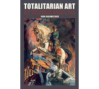 Totalitarian Art: In the Soviet Union, the Third Reich, Fascist Italy and the People's Republic of China