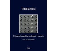 Totalitarismo. Usi e abusi tra politica, storiografia e memorie (I libri di Viella)