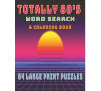Totally 80s Word Search & Coloring Book: 64 Large Print Puzzles + Retro Coloring Pages | A Nostalgic 1980s Puzzle Book with Music, Movies, Arcade Games, Cartoons & More (Totally Retro Puzzle Series)
