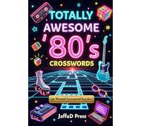Totally Awesome '80s Crosswords: 60 Radical Crossword Puzzles Inspired by the Music, Movies, TV Shows, Video Games, Fashion and Pop Culture of the Incredible 1980s