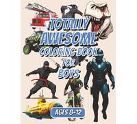 Totally Awesome Coloring Book for Boys Ages 8-12: 50 Awesome Coloring Pages for Boys - Dinosaurs, Ninjas, Space, Trucks & More | Bold, Easy-to-Color Designs for Kids Ages 8-12