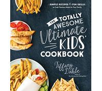 Totally Awesome Ultimate Kids Cookbook, The: Simple Recipes & Fun Skills to Cook Fabulous Meals for Your Family: One-Pot Meals Your Whole Family Will Love!