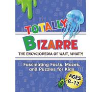 Totally Bizarre The Encyclopedia of Wait, WHAT?!: Fascinating Facts, Mazes, and Puzzles for Kids Ages 8-12 (All Things Fun for Kids!)
