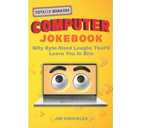 Totally Bonkers Computer Joke Book: Silly Byte-Sized Laughs That’ll Leave You In Bits