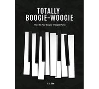 Totally Boogie Woogie: A guide to playing boogie woogie piano: How to play boogie-woogie piano