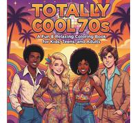 Totally Cool 70s: A Fun & Relaxing 1970s Coloring Book for Kids, Teens, and Adults Featuring Retro Fashion, Disco Vibes, Groovy Scenes, and Stress-Relief Designs