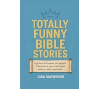 Totally Funny Bible Stories: Lighthearted Lessons and Playful Tales from Scripture for Joyful Faith and Everyday Inspiration.