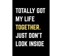 Totally Got My Life Together. Just Don’t Look Inside: A Funny and Sassy Lined Notebook Journal for Women - Perfect for Notes, Lists, Goals, and Everyday Chaos