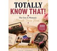 Totally Know That!: The Gen X Woman's Ultimate Trivia Book - 300 Questions Celebrating the Music, TV, Fashion, Technology & Pop Culture of the '70s, '80s & '90s