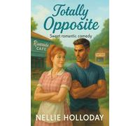 TOTALLY OPPOSITE: An enemies to lovers, opposites attract, sweet romantic comedy (A SWEET OPPOSITES ATTRACT ROMCOM SERIES)