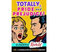 Totally, Pride and Prejudice!: Like, a Translation in Modern English? Classics Retold