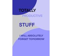 Totally Productive Stuff I Will Absolutely Forget Tomorrow: A Funny Notebook for Corporate| Journal & Notebooks | Best Gift Idea | Funny Work Agenda