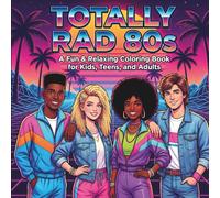 Totally Rad 80s: A Fun and Relaxing 1980s Retro Coloring Book Featuring Neon Vibes, Synthwave Scenes, Pop Culture Fashion, and Nostalgic Designs for Kids, Teens, and Adults