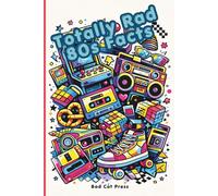 Totally Rad 80s Facts: The Ultimate 80s Trivia Book with Fun Facts, Quizzes, Pop Culture, Music, Movies, Toys, and Retro Nostalgia for Adults, Teens, and 1980s Fans