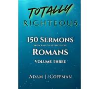 Totally Righteous: 150 Sermons from Paul's Letter to the Romans (Volume Three)