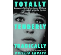 Totally, Tenderly, Tragically: Essays and Criticism from a Lifelong Love Affair with the Movies