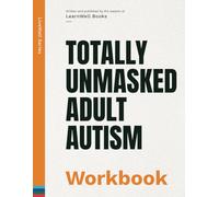 Totally Unmasked Adult Autism: The Workbook (LiveWell Series)