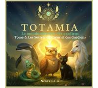 TOTAMIA - Le Monde des Gardiens - Tome 3 : Les Secrets du Cœur et des Gardiens: Un livre jeunesse spirituel avec des rituels, des histoires et des activités magiques pour les enfants