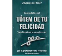 Tótem de tu felicidad: Conviértete en el tótem de tu felicidad. Transfórmate en lo que quieres ser. ¡Sé el protector de tu felicidad!