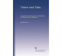 Totem und Tabu: Einige Übereinstimmungen im Seelenleben der Wilden und der Neurotiker