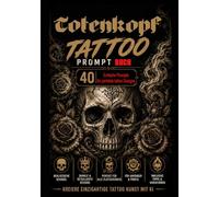Totenkopf Tattoo Prompt Buch: 40 Professionelle KI Prompts für düstere Tattoo Designs, Black & Grey Tattoos und kreative Tattoo Inspiration