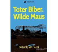 Toter Biber. Wilde Maus: Dunkle Ecken im Klützer Winkel. Stasi, Nazis, Mafia, wer zieht die Fäden?