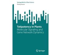 Totipotency in Plants: Molecular Signaling and Gene Network Dynamics (SpringerBriefs in Plant Science)