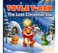 Totle T-Rex and the Lost Christmas Star: A Magical Dinosaur Christmas Story About Friendship and Kindness (Totle T-Rex Adventures)