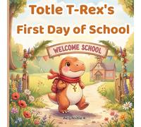 Totle T-Rex's First Day of School: A Dinosaur Back to School Book About Confidence and Friendship (Totle T-Rex Adventures)