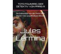 TOTO FOUINARD, DER DETEKTIV VON PARIS (1): Die Erdrosselte von der Porte Saint-Martin / Der unauffindbare Mörder