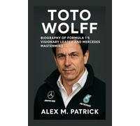 TOTO WOLFF: Biography Of Formula 1’s Visionary Leader And Mercedes Mastermind