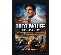 TOTO WOLFF BIOGRAPHY: The Life Story Of A Formula One Mastermind And Championship Leader