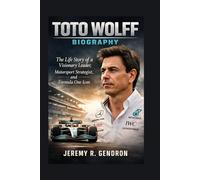 TOTO WOLFF BIOGRAPHY: The Life Story of a Visionary Leader, Motorsport Strategist, and Formula One Icon