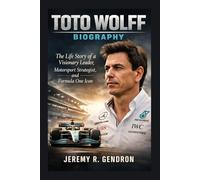 TOTO WOLFF BIOGRAPHY: The Life Story of a Visionary Leader, Motorsport Strategist, and Formula One Icon