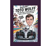 TOTO WOLFF BIOGRAPHY: THE MAN WHO TURNED MERCEDES INTO A SPEEDY DREAM TEAM KIDS EDITION