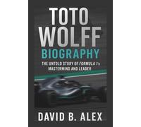 Toto Wolff Biography: The Untold Story of Formula 1’s Mastermind and Leader