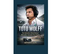 Toto Wolff: The Relentless Mind Behind Mercedes’ Formula One Empire