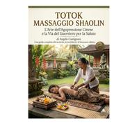 totok massaggio shaolin: l'arte dell'acupressione cinese e la via del guerriero shaolin