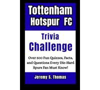 Tottenham Hotspur FC Trivia Challenge: Over 500 Fun Quizzes, Facts, and Questions Every Die-Hard Spurs Fan Must Know