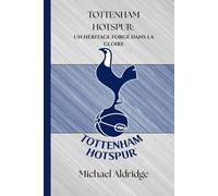 TOTTENHAM HOTSPUR : UN HÉRITAGE FORGÉ DANS LA GLOIRE: 44 (SportPulse Fan Series)