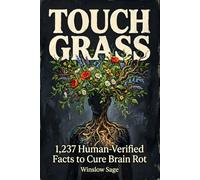 Touch Grass: 1,237 Human-Verified Fun Facts & Rare Trivia to Cure Brain Rot: A Digital Detox Gift Book for Adults and Teens to Save Your Mind from the Doomscroll and AI Slop