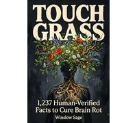 Touch Grass: 1,237 Human-Verified Fun Facts & Rare Trivia to Cure Brain Rot: A Digital Detox Gift Book for Adults and Teens to Save Your Mind from the Doomscroll and AI Slop