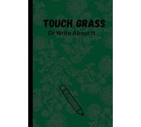 Touch Grass (Or Write About It!): Funny Gift Notebook Journal for Nature-Loving Friends and Family!