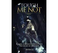 TOUCH ME NOT: A DARK, LUMINOUS JOURNEY INTO THE HEART OF OBSESSION