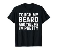 Touch My Beard and Tell Me I'm Pretty Camiseta