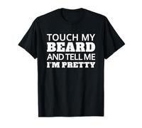 Touch My Beard and Tell Me I'm Pretty Camiseta