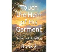 Touch the Hem of His Garment: Encounters of Healing Book 2