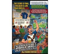 TOUCHDOWN? NO. GOOOOOAL.: The No-BS American’s Guide to Soccer, the World Cup, and Why the Rest of the Planet Has Been Losing Its Mind Every Four Years