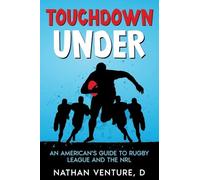 Touchdown Under: An American's Guide to Rugby League and the NRL